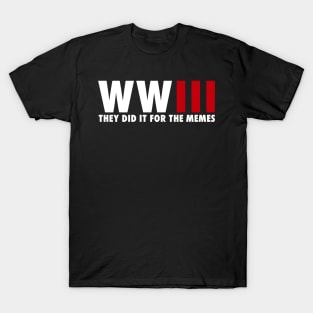 WORLD WAR 3 / They did it for the memes T-Shirt